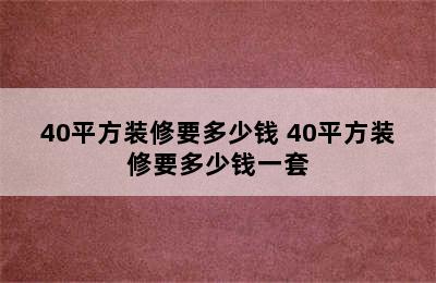 40平方装修要多少钱 40平方装修要多少钱一套